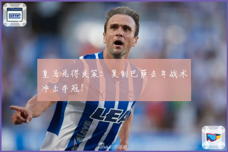 皇马觅得良策：复制巴萨去年战术冲击夺冠！