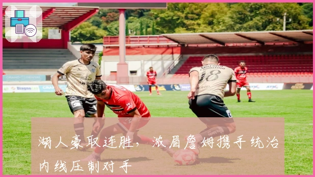 湖人豪取连胜，浓眉詹姆携手统治内线压制对手