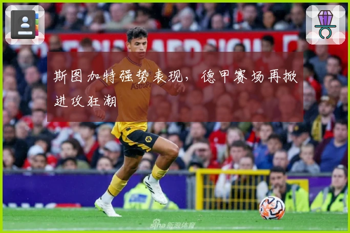 斯图加特强势表现，德甲赛场再掀进攻狂潮